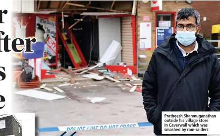  ??  ?? Pratheesh Shanmugana­than outside his village store in Caverwall which was smashed by ram-raiders