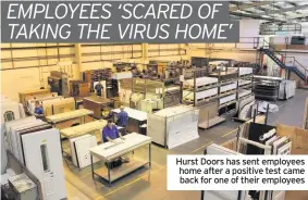  ?? ?? Hurst Doors has sent employees home after a positive test came back for one of their employees