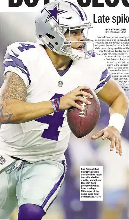  ?? GETTY ?? Dak Prescott had Cowboys driving quickly when Jason Garrett called for a spike, something that may have prevented Dallas from scoring a TD instead of the game-tying field goal it made.