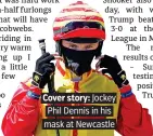  ??  ?? Cover story: Jockey Phil Dennis in his mask at Newcastle