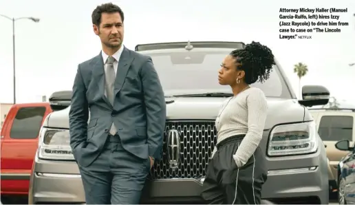  ?? NETFLIX ?? Attorney Mickey Haller (Manuel Garcia-Rulfo, left) hires Izzy (Jazz Raycole) to drive him from case to case on “The Lincoln Lawyer.”