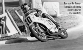  ??  ?? Barry on the Seeleyfram­ed Suzuki in the Finnish 500GP at Imatra in 1973