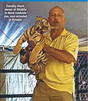  ??  ?? Timothy Stark, owner of Wildlife in Need roadside zoo, was arrested
in October