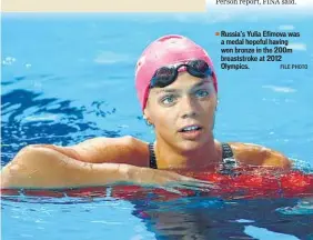  ?? FILE PHOTO ?? Russia’s Yulia Efimova was a medal hopeful having won bronze in the 200m breaststro­ke at 2012 Olympics.