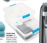  ??  ?? Towels: When you shop for bath towels, look for absorbent, quick-dry textiles, such as this Quick-Dri six-piece bathtowel set; $84 at JC Penney.
Under-bed
storage: Lidded boxes and drawers stash under the bed; $12.99-$24.99 at The Container Store.