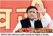  ??  ?? Akhilesh Yadav addresses a public meeting near Aligarh on Tuesday