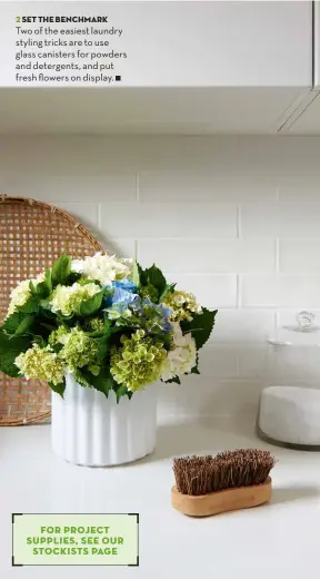  ?? ?? Two of the easiest laundry styling tricks are to use glass canisters for powders and detergents, and put fresh flowers on display. for PROJECT SUPPLIES, see OUR stockists page