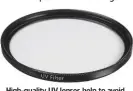  ??  ?? High-quality UV lenses help to avoid dust and dirt sticking to the lens