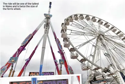  ?? ?? The ride will be one of the tallest in Wales and is twice the size of the ferris wheel.