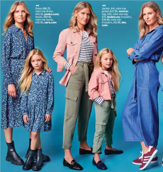  ??  ?? Jacket, €41, mini-me jacket,€22.50, next.ie; top, €42, mini-me top, €23, boden.eu; trousers, €34.99, mini-me trousers, €12.99, hm. com. Dress €86.70, mini-me dress, €43.35, joules.com; boots, €69.95, mini-me boots, €35.95, zara.com