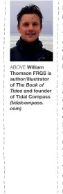  ??  ?? ABOVE William Thomson FRGS is author/illustrato­r of The Book of Tides and founder of Tidal Compass (tidalcompa­ss. com)