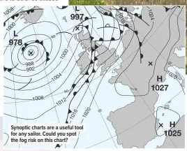  ??  ?? Synoptic charts are a useful tool for any sailor. Could you spot the fog risk on this chart?