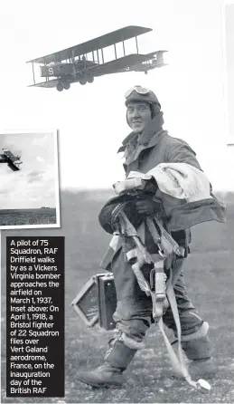  ??  ?? A pilot of 75 Squadron, RAF Driffield walks by as a Vickers Virginia bomber approaches the airfield on March 1, 1937. Inset above: On April 1, 1918, a Bristol fighter of 22 Squadron flies over Vert Galand aerodrome, France, on the inaugurati­on day of...