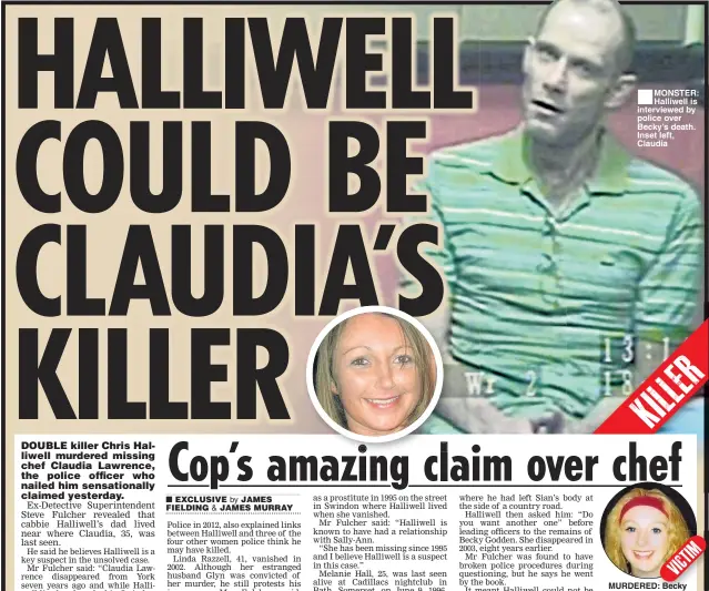  ??  ?? MONSTER: Halliwell is interviewe­d by police over Becky’s death. Inset left, Claudia MURDERED: Becky