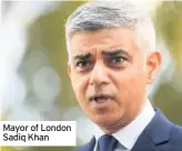  ??  ?? Mayor of London Sadiq Khan