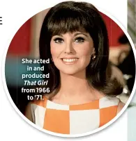  ??  ?? She acted
in and produced That Girl from 1966
to ’71.