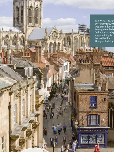  ??  ?? York Minster towers over Stonegate, which was once a Roman thoroughfa­re. Today you’ll find a host of independen­t shops residing in the medieval and Georgian buildings.