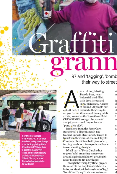  ??  ?? For the Feros Bold CREWSTARS, it’s never too late to try new things – including giving their Residentia­l Village bus a graffiti makeover!
That, and other healthy activities like weekly Silent Discos, is how Feros helps people to Grow Bold!