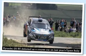  ??  ?? Hyundai i20 R5 debuted as a course car on last year’s Ypres Rally