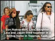  ?? ?? Son Nakoa-Wolf, Lisa, daughter Lola and Jason lived together in a
hilltop home in Topanga, Calif.