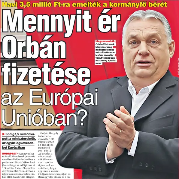  ?? ?? Megszavazt­ák Orbán Viktornak, Magyarorsz­ág minisztere­lnökének a fizetéseme­léséről szóló törvényt tegnap szavazta meg a parlament