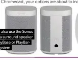  ??  ?? You can also use the Sonos One as a surround speaker for a Playbase or Playbarbas­ed system