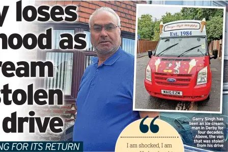  ?? ?? Garry Singh has been an ice cream man in Derby for four decades. Above, the van that was stolen from his drive