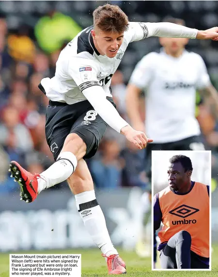  ?? ?? Mason Mount (main picture) and Harry Wilson (left) were hits when signed by Frank Lampard but were only on loan. The signing of Efe Ambrose (right) who never played, was a mystery.