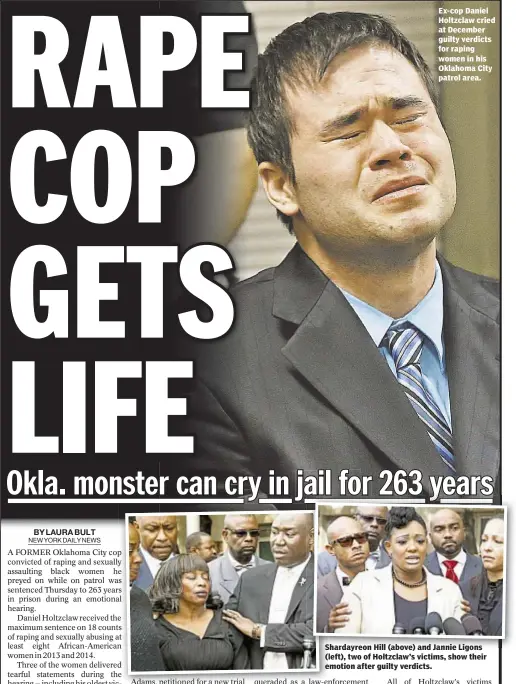 ??  ?? Ex-cop Daniel Holtzclaw cried at December guilty verdicts for raping women in his Oklahoma City patrol area. Shardayreo­n Hill (above) and Jannie Ligons (left), two of Holtzclaw’s victims, show their emotion after guilty verdicts.