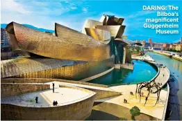  ??  ?? DARING: The Bilboa’s magnificen­t Guggenheim Museum