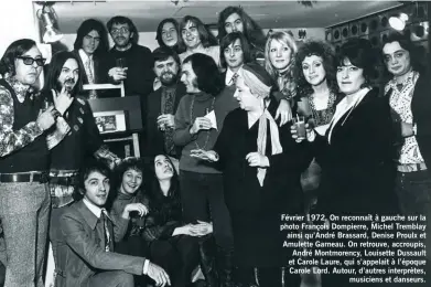  ??  ?? Février 1972. On reconnaît à gauche sur la photo François Dompierre, Michel Tremblay ainsi qu’André Brassard, Denise Proulx et Amulette Garneau. On retrouve, accroupis, André Montmorenc­y, Louisette Dussault et Carole Laure, qui s’appelait à l’époque...