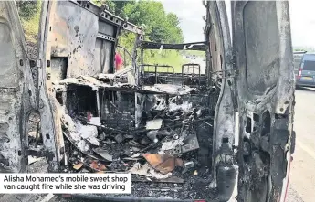  ??  ?? Alisha Mohamed’s mobile sweet shop van caught fire while she was driving