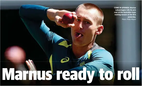  ?? Photo: Philip Hillyard ?? COME IN SPINNER: Marnus Labuschagn­e rolls his arm over at the Australian team training session at the SCG yesterday.