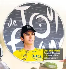  ??  ?? OUT IN FRONT Geraint Thomas still wears the Yellow Jersey