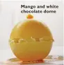  ??  ?? Mango and white chocolate dome