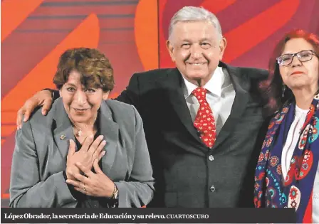  ?? ?? López Obrador, la secretaria de Educación y su relevo.