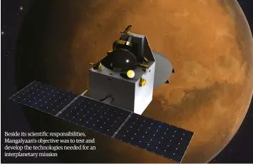  ??  ?? Beside its scientific responsibi­lities, Mangalyaan’s objective was to test and develop the technologi­es needed for an interplane­tary mission