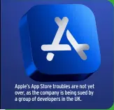  ?? ?? Apple’s App Store troubles are not yet over, as the company is being sued by a group of developers in the UK.