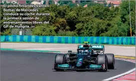  ?? EFE ?? El piloto finlandés Valtteri Bottas de Mercedes conduce su coche durante la primera sesión de entrenamie­ntos libres del GP de Hungría.