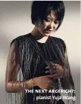  ??  ?? the next argerich?: pianist Yuja Wang