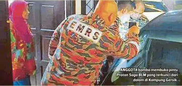  ??  ?? ANGGOTA bomba membuka pintu Proton Saga BLM yang terkunci dari
dalam di Kampung Gersik.