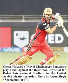  ?? ?? Glenn Maxwell of Royal Challenger­s Bangalore play a shot against the Rajasthan Royals at the Dubai Internatio­nal Stadium in the United Arab Emirates yesterday. Photo by Arjun Singh / Sportzpics for IPL