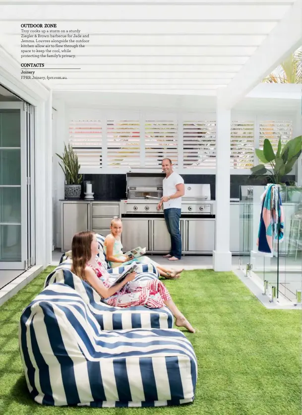  ??  ?? OUTDOOR ZONE
Troy cooks up a storm on a sturdy Ziegler & Brown barbecue for Jade and Jemma. Louvres alongside the outdoor kitchen allow air to flow through the space to keep the cool, while protecting the family’s privacy.
CONTACTS
Joinery
FPRR Joinery, fprr.com.au.