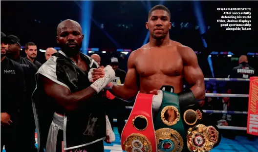 ?? Photo: ACTION IMAGES/ANDREW COULDRIDGE ?? REWARD AND RESPECT: After successful­ly defending his world titles, Joshua displays good sportsmans­hip alongside Takam