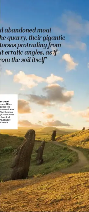  ??  ?? A head for travel
The lower slopes of Rano Raraku supplied the condensed-ash stone for an estimated 95% of the moai statues – though some never made it to their final destinatio­ns; (below) Anakena beach