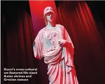  ??  ?? Gucci’s cross-cultural set featured life-sized Aztec shrines and Grecian statues