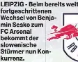  ?? ?? LEIPZIG - Beim bereits weit fortgeschr­ittenen Wechsel von Benjamin Sesko zum
FC Arsenal bekommt der slowenisch­e Stürmer nun Konkurrenz.