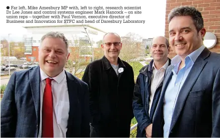  ?? ?? ● Far left, Mike Amesbury MP with, left to right, research scientist Dr Lee Jones and control systems engineer Mark Hancock – on site union reps – together with Paul Vernon, executive director of Business and Innovation for STFC and head of Daresbury Laboratory