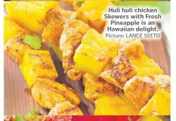  ?? Picture: LANCE SEETO ?? Huli huli chicken Skewers with Fresh Pineapple is an Hawaiian delight.