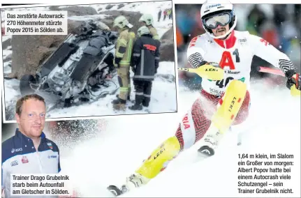  ??  ?? Das zerstörte Autowrack: 270 Höhenmeter stürzte Popov 2015 in Sölden ab. Trainer Drago Grubelnik starb beim Autounfall am Gletscher in Sölden.1,64 m klein, im Slalom ein Großer von morgen: Albert Popov hatte bei einem Autocrash viele Schutzenge­l – sein Trainer Grubelnik nicht.